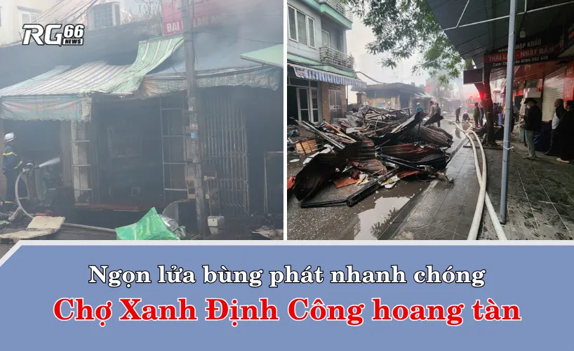 Ngọn lửa bùng phát nhanh chóng – Chợ Xanh Định Công hoang tàn