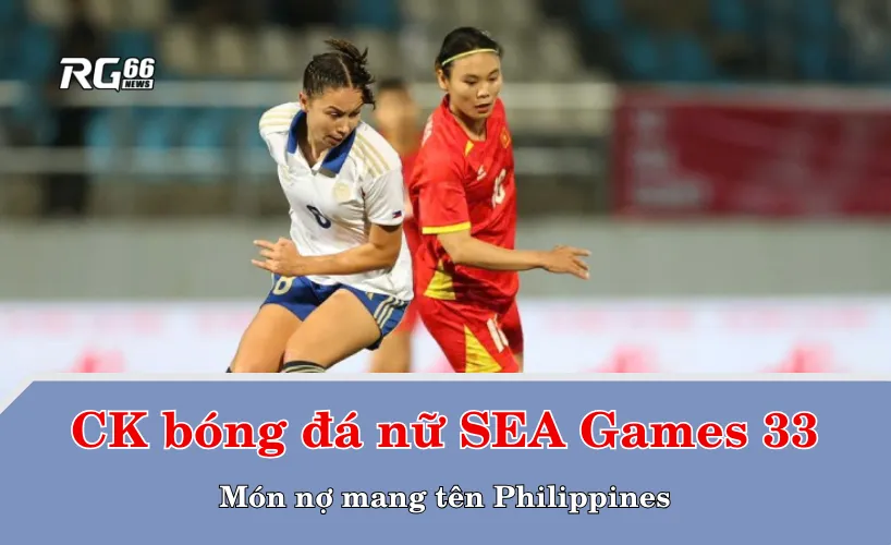 Chung kết bóng đá nữ SEA Games 33 – Món nợ mang tên Philippines