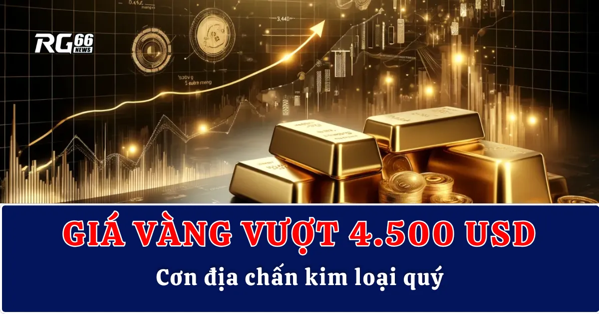Giá vàng vượt 4.500 USD – Cơn địa chấn kim loại quý