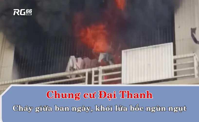 Cháy chung cư Đại Thanh giữa ban ngày, khói lửa bốc ngùn ngụt