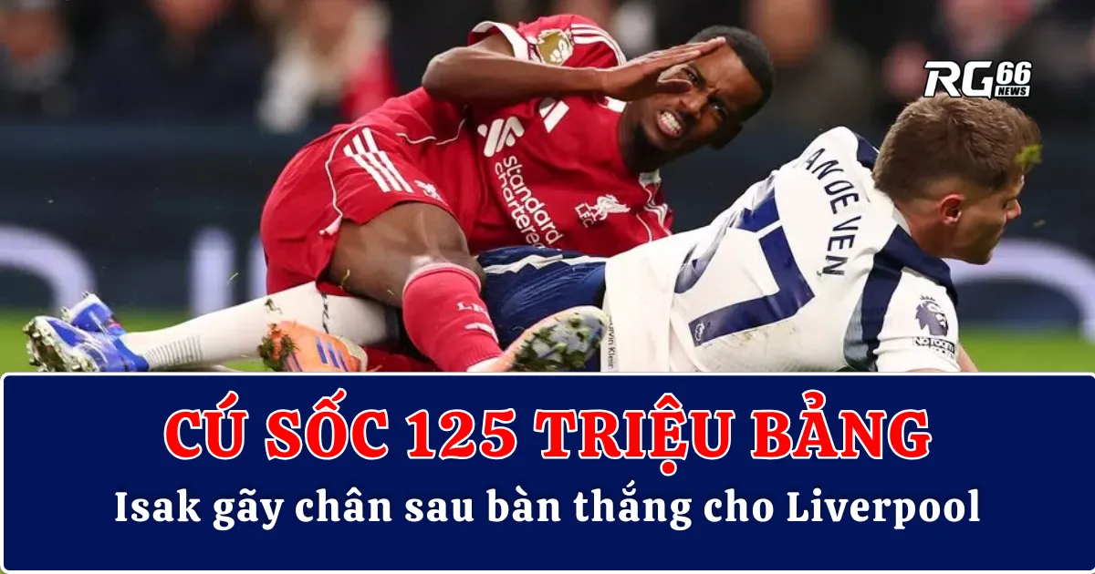 Isak gãy chân sau bàn thắng cho Liverpool – Cú sốc 125 triệu bảng