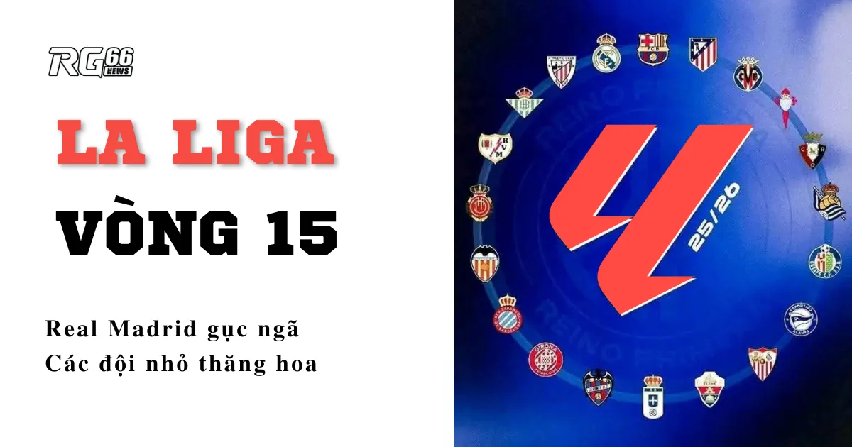 La Liga hỗn loạn – Real Madrid gục ngã, các đội nhỏ thăng hoa