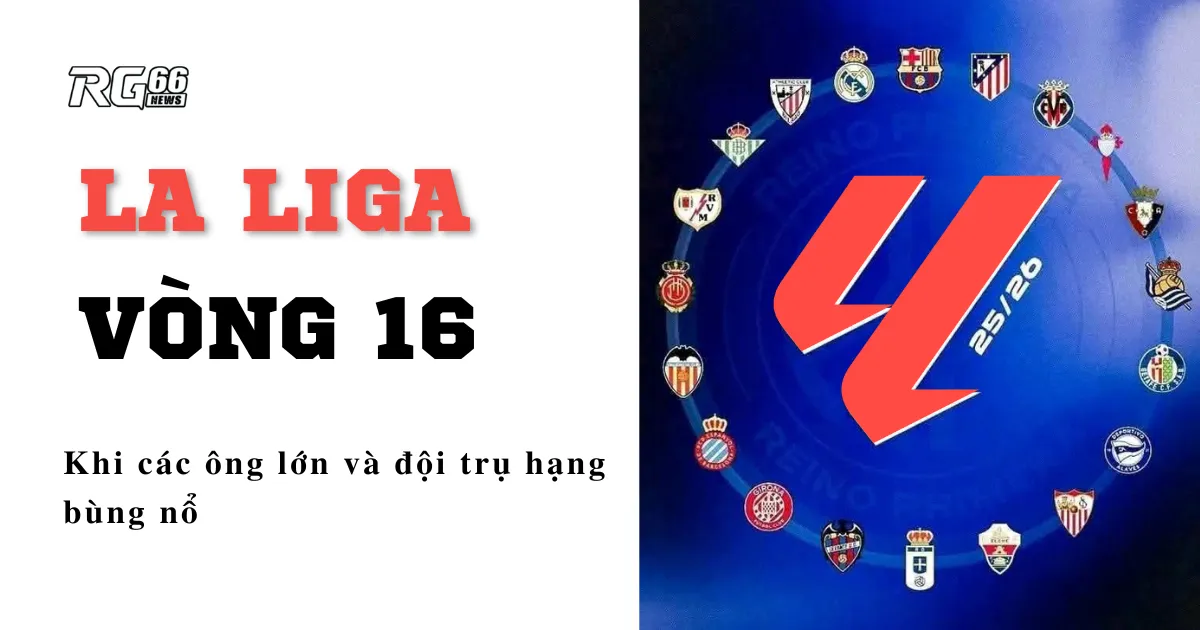 La Liga vòng 16 – Khi các ông lớn và đội trụ hạng bùng nổ