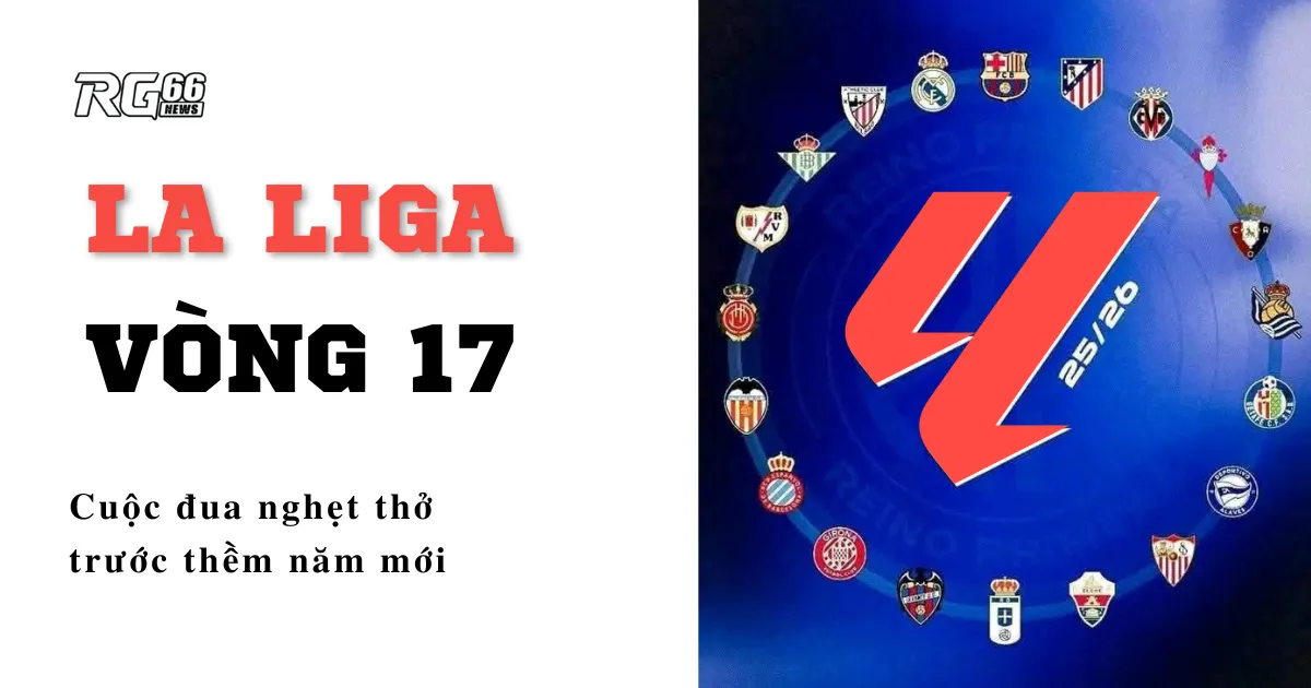 La Liga vòng 17 – Cuộc đua nghẹt thở trước thềm năm mới