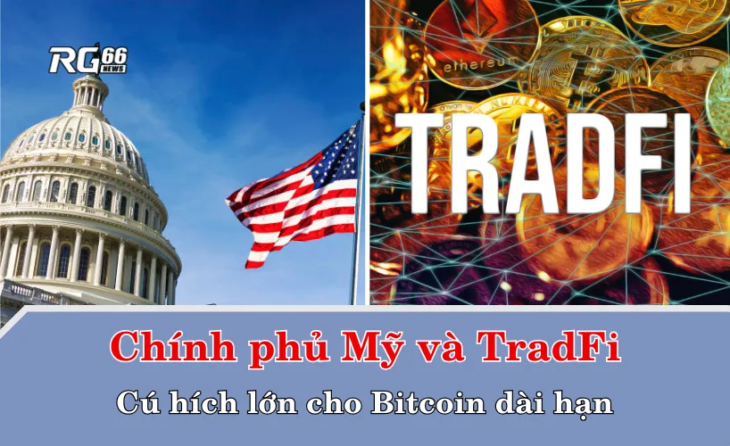 Chính phủ Mỹ và TradFi: Cú hích lớn cho Bitcoin dài hạn