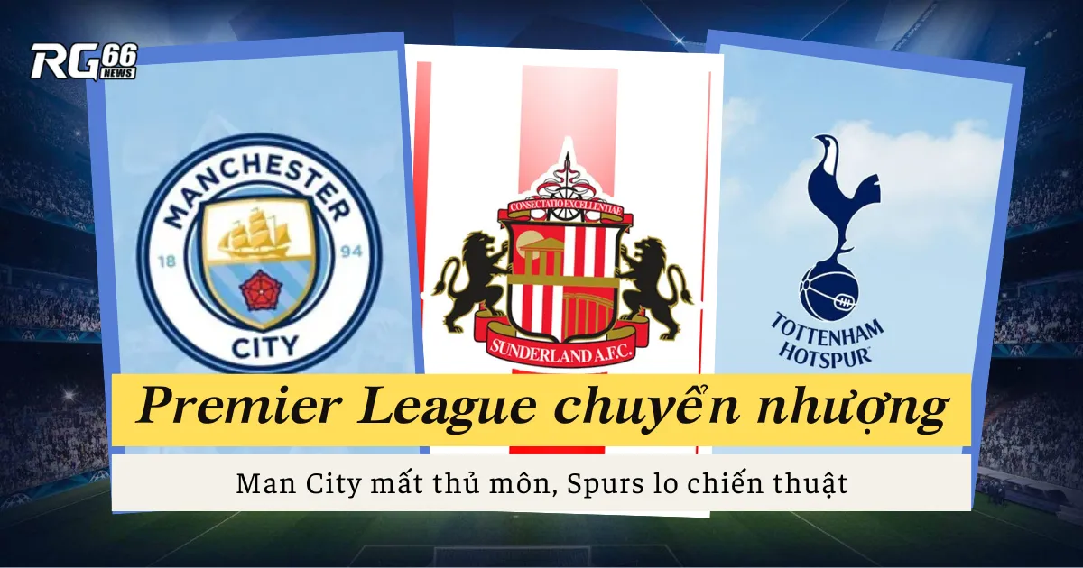 Premier League chuyển nhượng – Man City mất thủ môn, Spurs lo chiến thuật