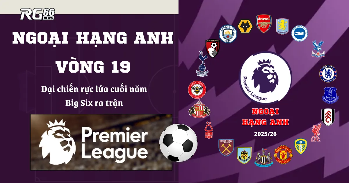 Premier League vòng 19 – Đại chiến rực lửa cuối năm, Big Six ra trận