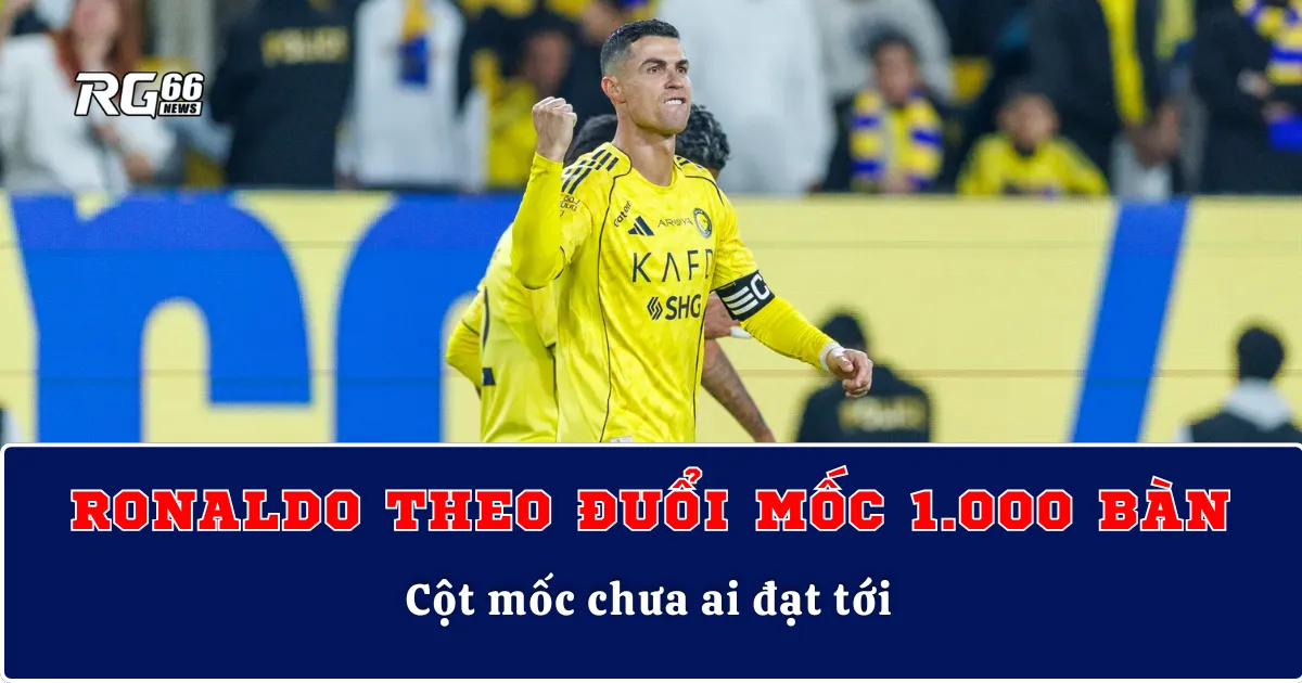 Ronaldo theo đuổi giấc mơ 1.000 bàn – Cột mốc chưa ai đạt tới
