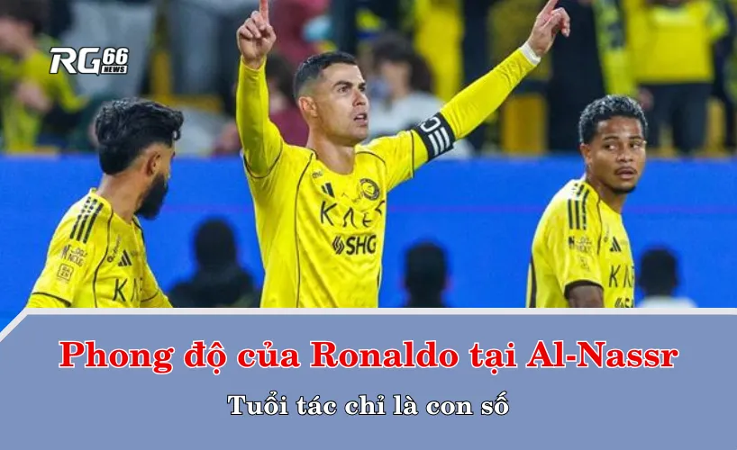 Phong độ của Ronaldo tại Al-Nassr – Tuổi tác chỉ là con số