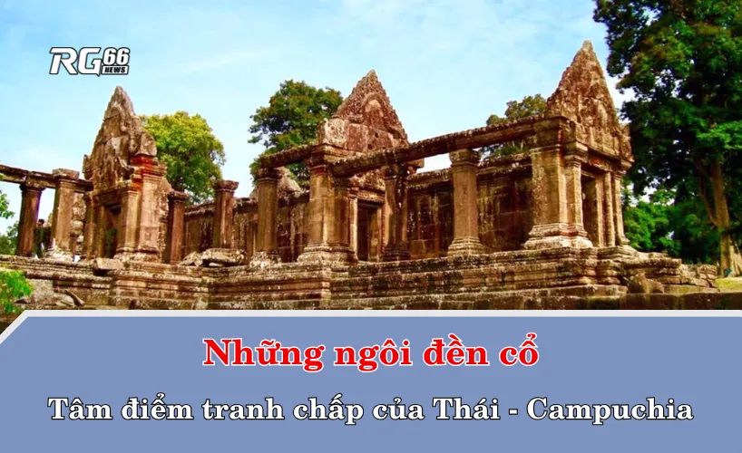 Những ngôi đền cổ lại lần nữa trở thành điểm nóng trong tranh chấp Thái Lan - Campuchia