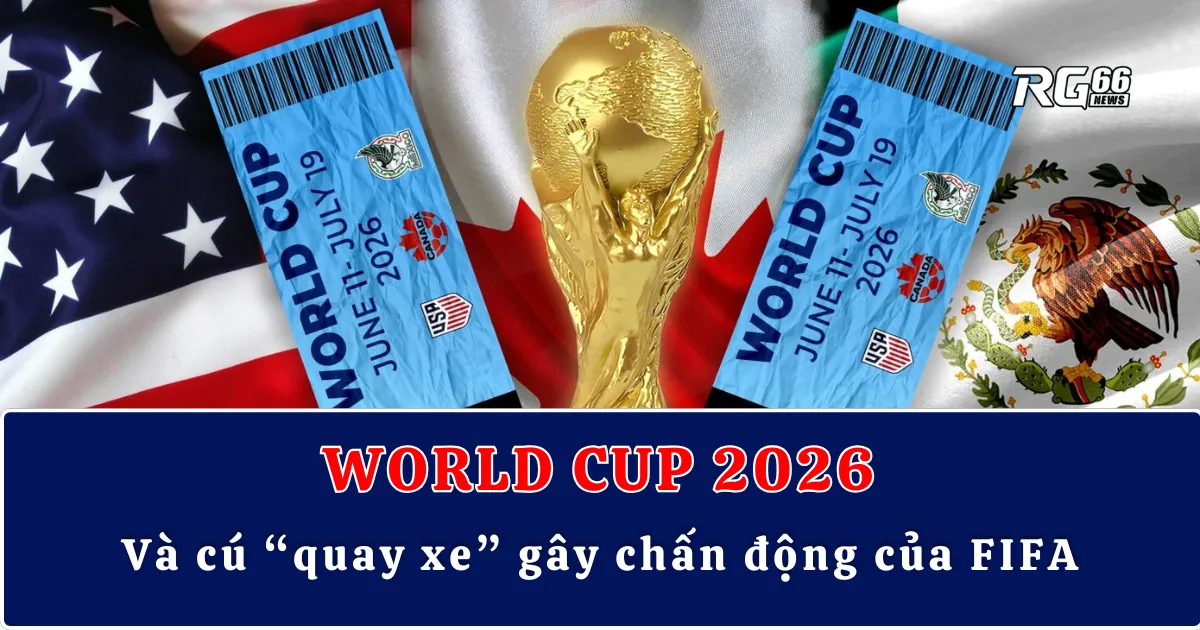 World Cup 2026 và cú “quay xe” gây chấn động của FIFA