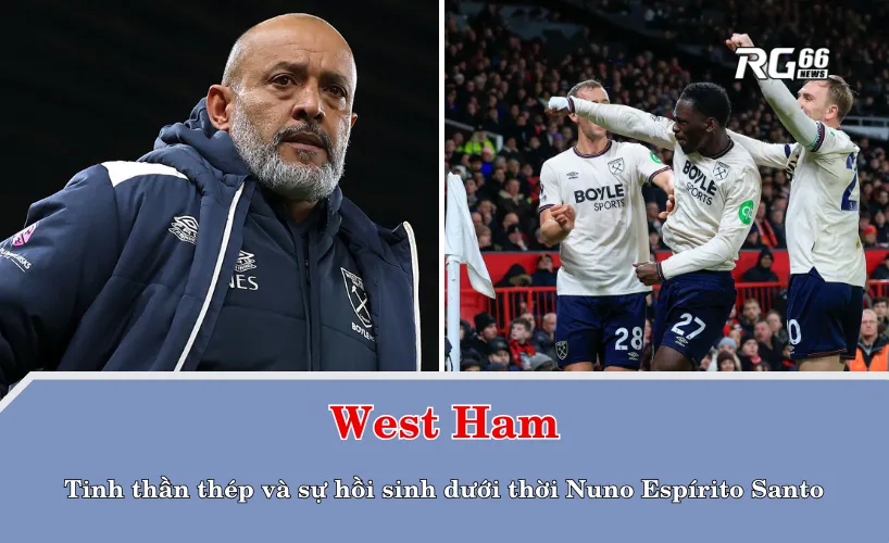 West Ham – Tinh thần thép và sự hồi sinh dưới thời Nuno Espírito Santo