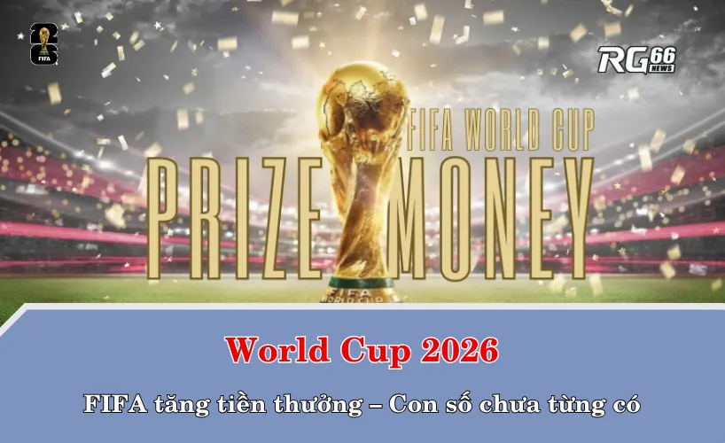 FIFA tăng tiền thưởng World Cup 2026 – Con số chưa từng có