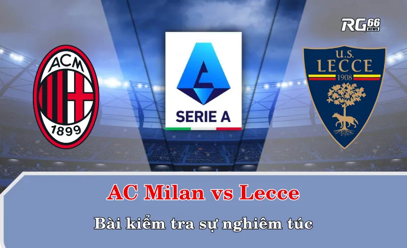 AC Milan vs Lecce – Bài kiểm tra sự nghiêm túc
