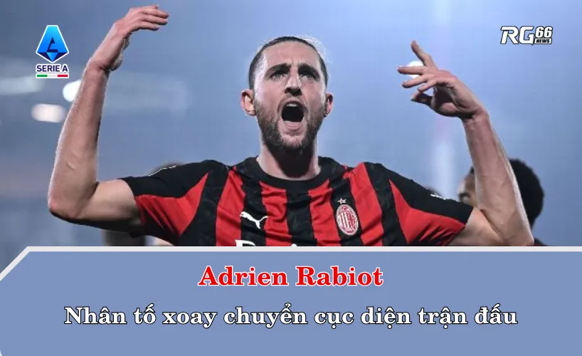 Adrien Rabiot – Nhân tố xoay chuyển cục diện trận đấu