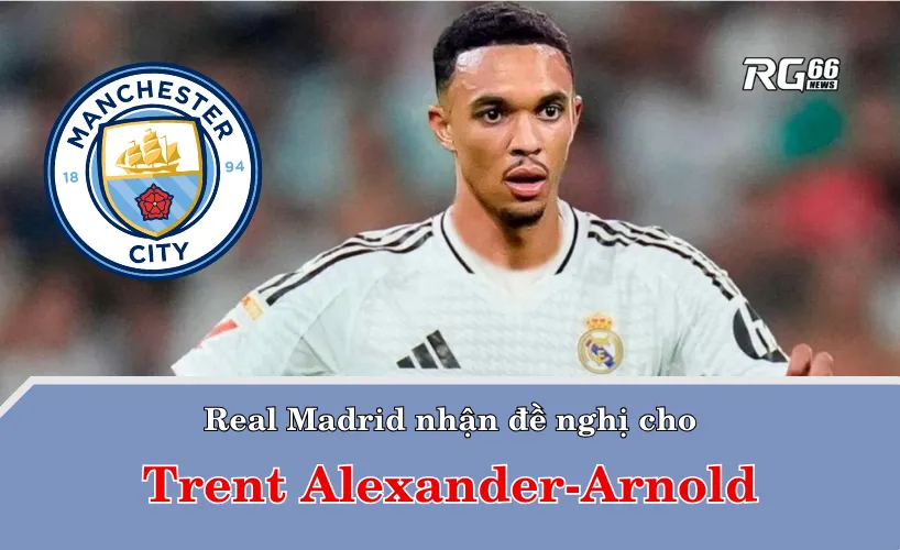 Real Madrid nhận đề nghị cho Trent Alexander-Arnold