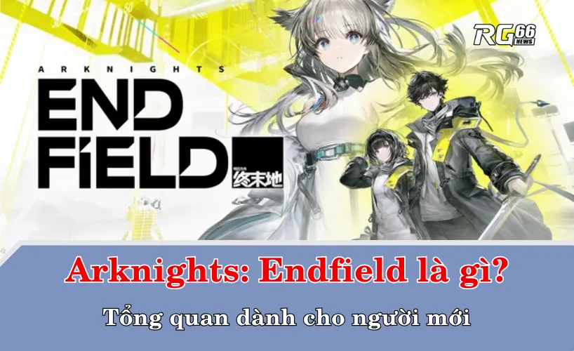Arknights: Endfield là gì? Tổng quan dành cho người mới