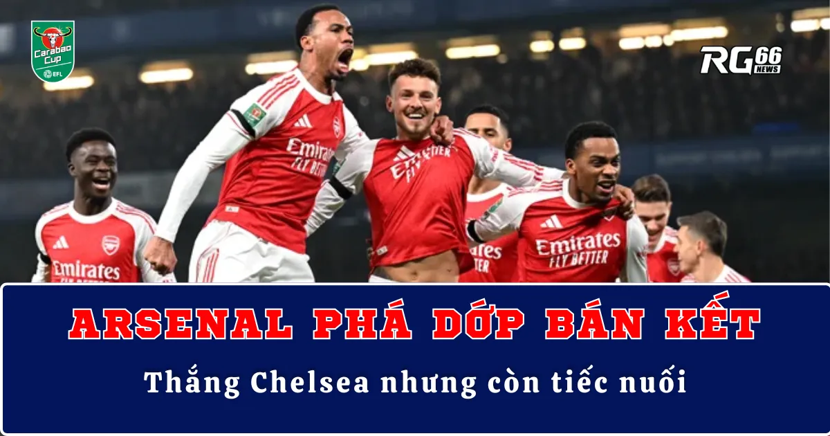 Arsenal phá dớp bán kết – Thắng Chelsea nhưng còn tiếc nuối