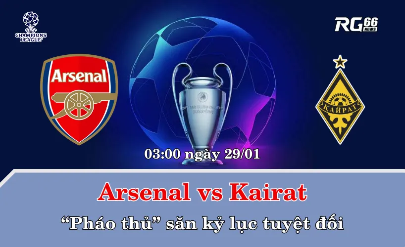 Arsenal vs Kairat – “Pháo thủ” săn kỷ lục tuyệt đối