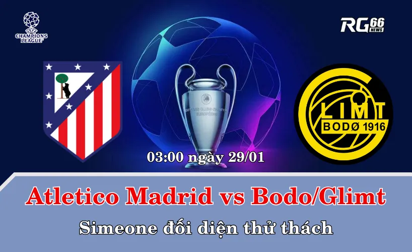 Atletico Madrid vs Bodo/Glimt – Simeone đối diện thử thách