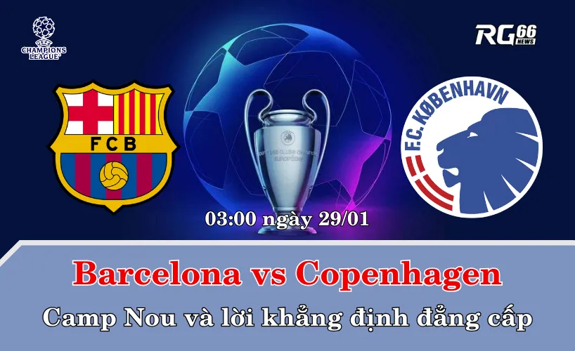 Barcelona vs Copenhagen – Camp Nou và lời khẳng định đẳng cấp