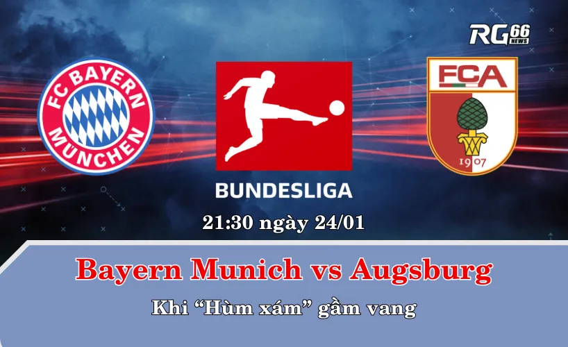 Bayern Munich vs Augsburg – Khi “Hùm xám” gầm vang