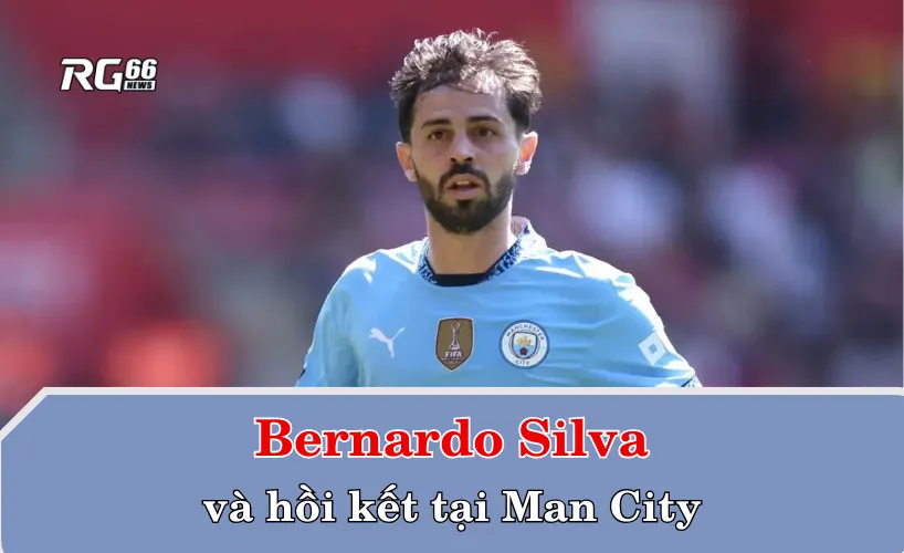 Bernardo Silva và hồi kết tại Man City