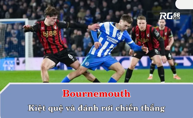 Bournemouth – Kiệt quệ và đánh rơi chiến thắng