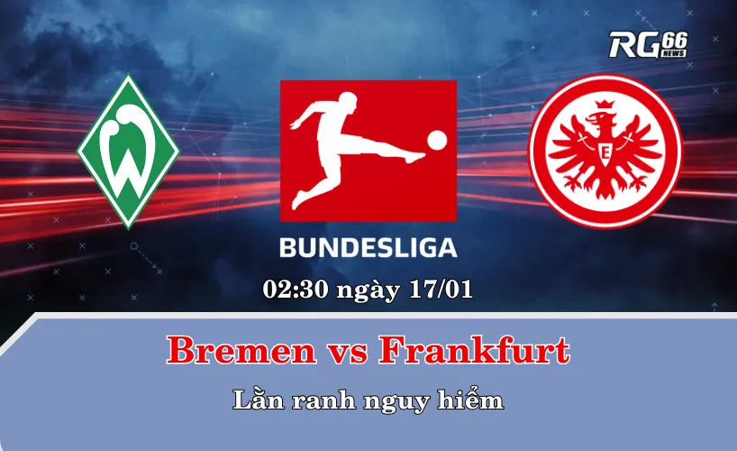 Bremen vs Frankfurt – Lằn ranh nguy hiểm