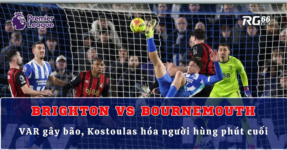 VAR gây bão, Kostoulas hóa người hùng Brighton ở phút cuối