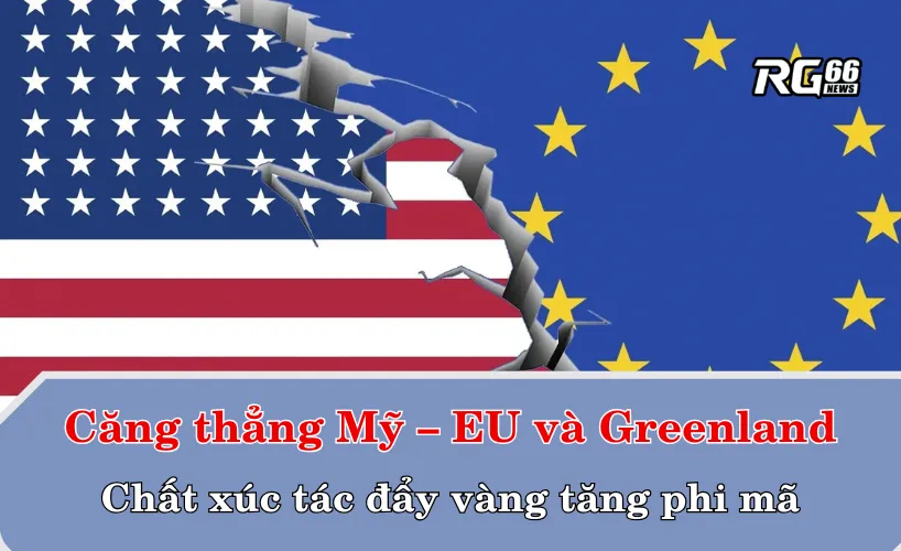 Căng thẳng Mỹ – EU và Greenland: Chất xúc tác đẩy vàng tăng phi mã
