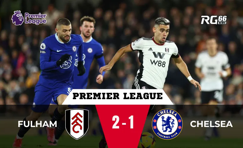 Chelsea thua Fulham – Tân HLV Rosenior đối mặt thử thách lớn
