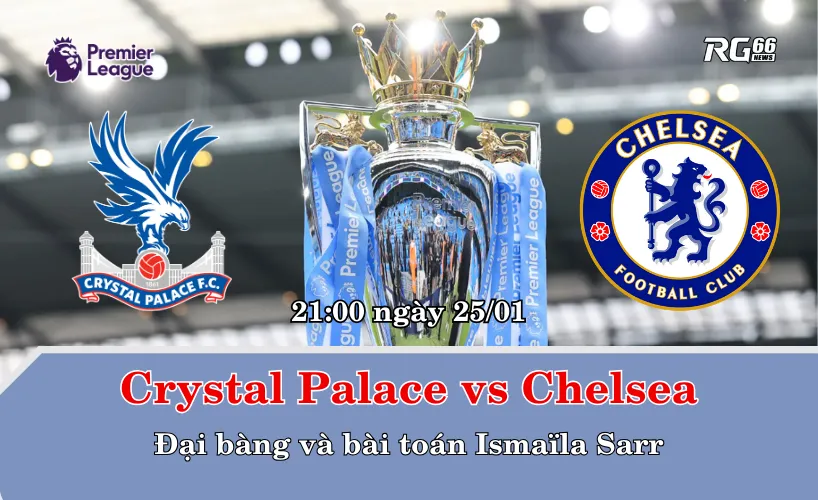 Crystal Palace vs Chelsea – Đại bàng và bài toán Ismaïla Sarr