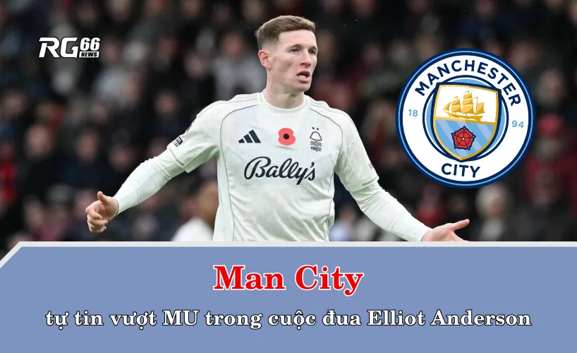 Man City tự tin vượt Man Utd trong cuộc đua Elliot Anderson