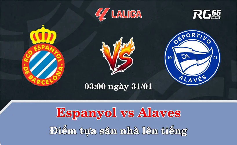 Espanyol vs Alaves – Điểm tựa sân nhà lên tiếng