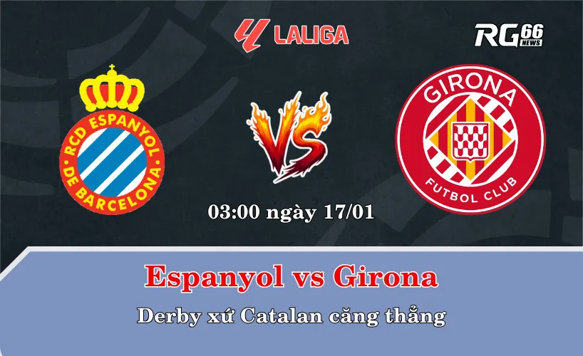 Espanyol vs Girona – Derby xứ Catalan căng thẳng