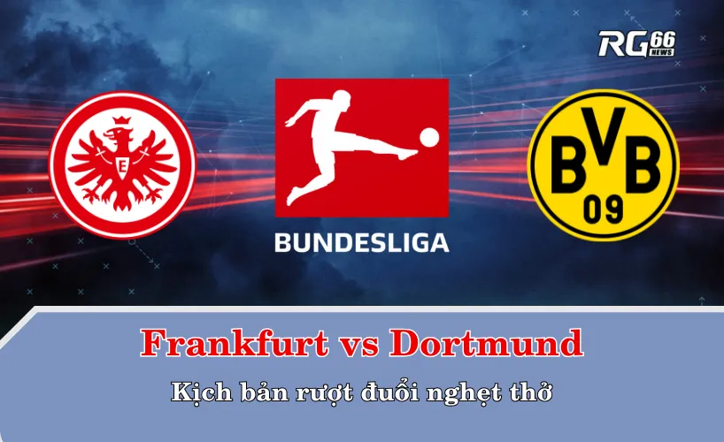 Frankfurt vs Dortmund – Kịch bản rượt đuổi nghẹt thở