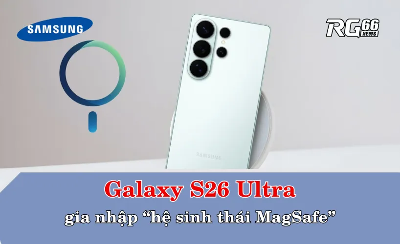 Galaxy S26 Ultra gia nhập “hệ sinh thái MagSafe”