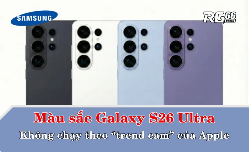 Màu sắc Galaxy S26 Ultra – Không chạy theo “trend cam” của Apple