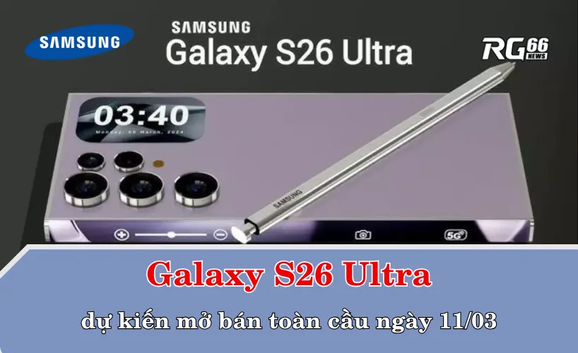 Samsung Galaxy S26 Ultra lộ lịch ra mắt chính thức