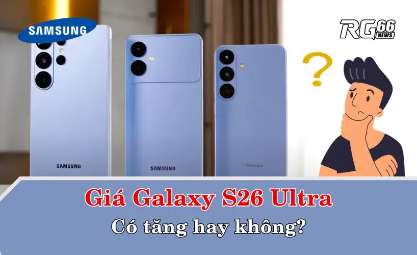 Giá Samsung Galaxy S26 Ultra – Có tăng hay không?