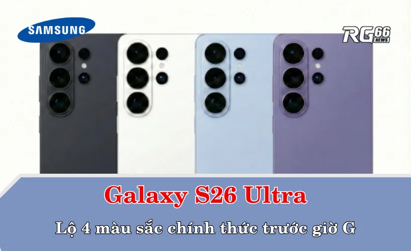 Galaxy S26 Ultra lộ 4 màu sắc chính thức trước giờ G