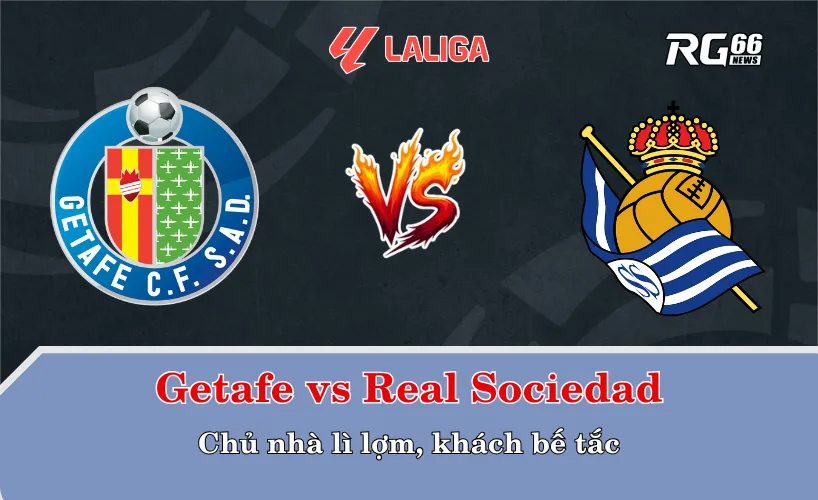 Getafe vs Real Sociedad – Chủ nhà lì lợm, khách bế tắc