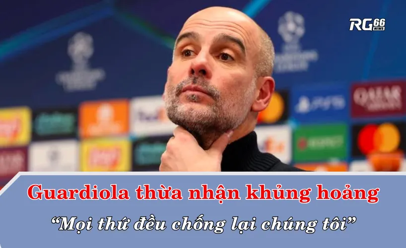 Guardiola thừa nhận khủng hoảng – “Mọi thứ đều chống lại chúng tôi”