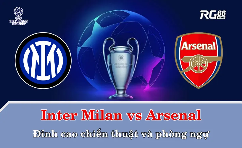 Inter Milan vs Arsenal – Đỉnh cao chiến thuật và phòng ngự