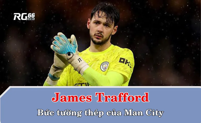 James Trafford – bức tường thép của Man City