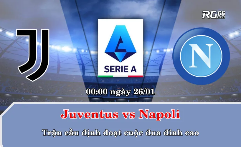 Juventus vs Napoli – Trận cầu định đoạt cuộc đua đỉnh cao