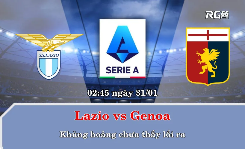 Lazio vs Genoa – Khủng hoảng chưa thấy lối ra