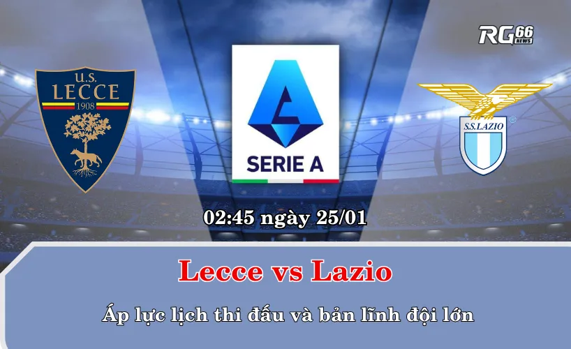 Lecce vs Lazio – Áp lực lịch thi đấu và bản lĩnh đội lớn