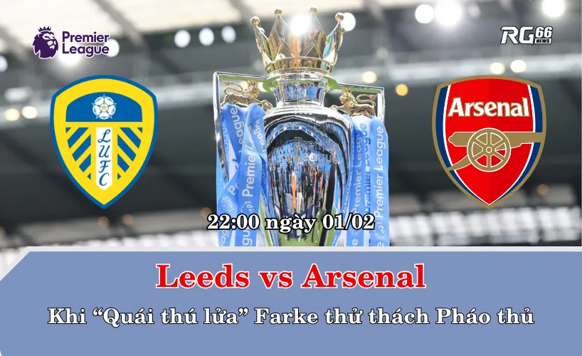 Leeds vs Arsenal – Khi “Quái thú lửa” Farke thử thách Pháo thủ